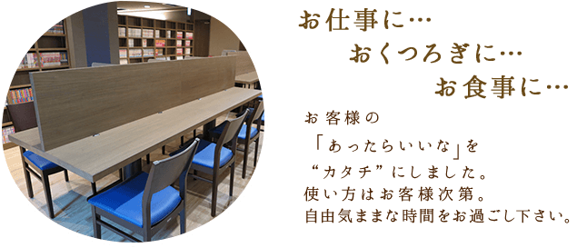 お仕事に…おくつろぎに…お食事に…お客様の「あったらいいな」を“カタチ”にしました。使い方はお客様次第。自由気ままな時間をお過ごし下さい。